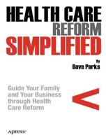 Health Care Reform Simplified : Guide Your Family and Your Business through Health Care Reform