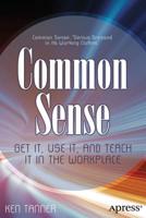 Common Sense : Get It, Use It, and Teach It in the Workplace