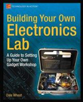 Building Your Own Electronics Lab : A Guide to Setting Up Your Own Gadget Workshop