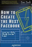 How to Create the Next Facebook : Seeing Your Startup Through, from Idea to IPO