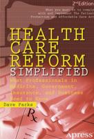 Health Care Reform Simplified : What Professionals in Medicine, Government, Insurance, and Business Need to Know