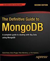 The Definitive Guide to MongoDB : A complete guide to dealing with Big Data using MongoDB