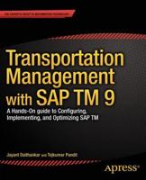 Transportation Management with SAP TM 9 : A Hands-on Guide to Configuring, Implementing, and Optimizing SAP TM