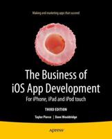 The Business of iOS App Development : For iPhone, iPad and iPod touch