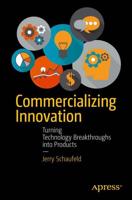 Commercializing Innovation : Turning Technology Breakthroughs into Products