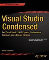 Visual Studio Condensed : For Visual Studio 2013 Express, Professional, Premium and Ultimate Editions
