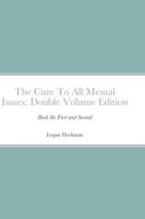 The Cure To All Mental Issues: Double Volume Edition: Book the First and Second