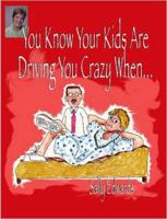 You Know Your Kids Are Driving You Crazy When...