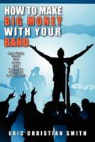 How To Make BIG MONEY with Your BAND - Any Style: Rock, Rap, Alternative, Punk, Jazz, Classical, or Country