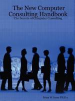 The New Computer Consulting Handbook: The Secrets of Computer Consulting