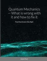 Quantum Mechanics - What is wrong with it and how to fix it