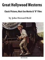 Great Hollywood Westerns: Classic Pictures, Must-See Movies and 'b' Films