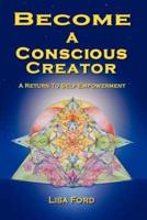 Become A Conscious Creator: A Return to Self-Empowerment