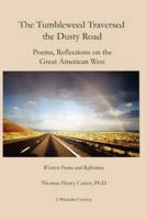 The Tumbleweed Traversed The Dusty Road: Poems, Reflections On The Great American West