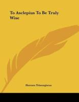 To Asclepius to Be Truly Wise