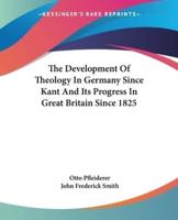 The Development Of Theology In Germany Since Kant And Its Progress In Great Britain Since 1825