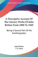 A Descriptive Account Of The Literary Works Of John Britton From 1800 To 1849