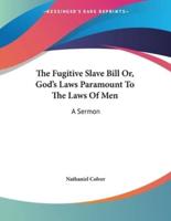 The Fugitive Slave Bill Or, God's Laws Paramount To The Laws Of Men