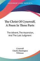 The Christ Of Cynewulf, A Poem In Three Parts