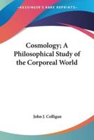 Cosmology; A Philosophical Study of the Corporeal World