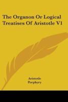 The Organon Or Logical Treatises Of Aristotle V1