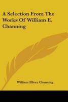 A Selection from the Works of William E. Channing