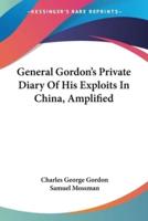 General Gordon's Private Diary Of His Exploits In China, Amplified