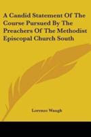 A Candid Statement Of The Course Pursued By The Preachers Of The Methodist Episcopal Church South