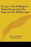 Dr. J. J. I. Von Dollinger's Fables Respecting The Popes In The Middle Ages