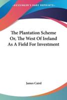 The Plantation Scheme Or, The West Of Ireland As A Field For Investment