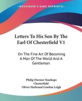 Letters To His Son By The Earl Of Chesterfield V1