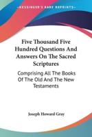 Five Thousand Five Hundred Questions And Answers On The Sacred Scriptures