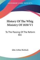 History Of The Whig Ministry Of 1830 V1