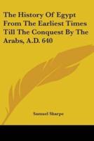 The History Of Egypt From The Earliest Times Till The Conquest By The Arabs, A.D. 640