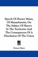 Speech of Horace Mann, of Massachusetts, on the Subject of Slavery in the Territories and the Consequences of a Dissolution of the Union