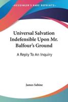Universal Salvation Indefensible Upon Mr. Balfour's Ground