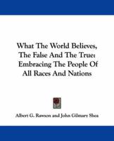 What the World Believes, the False and the True