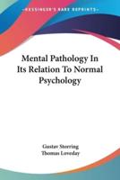 Mental Pathology In Its Relation To Normal Psychology