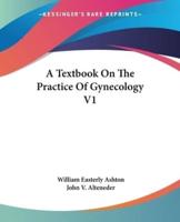 A Textbook On The Practice Of Gynecology V1
