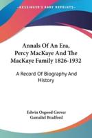 Annals Of An Era, Percy MacKaye And The MacKaye Family 1826-1932