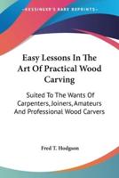Easy Lessons In The Art Of Practical Wood Carving