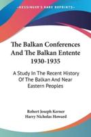 The Balkan Conferences And The Balkan Entente 1930-1935