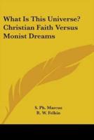 What Is This Universe? Christian Faith Versus Monist Dreams