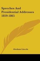 Speeches And Presidential Addresses 1859-1865