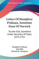 Letters Of Humphrey Prideaux, Sometime Dean Of Norwich