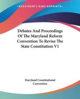 Debates And Proceedings Of The Maryland Reform Convention To Revise The State Constitution V1