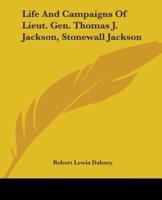 Life And Campaigns Of Lieut. Gen. Thomas J. Jackson, Stonewall Jackson