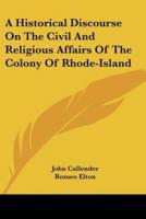 A Historical Discourse On The Civil And Religious Affairs Of The Colony Of Rhode-Island
