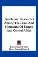 Travels and Researches Among the Lakes and Mountains of Eastern and Central Africa