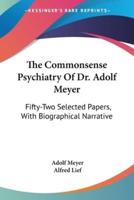 The Commonsense Psychiatry Of Dr. Adolf Meyer